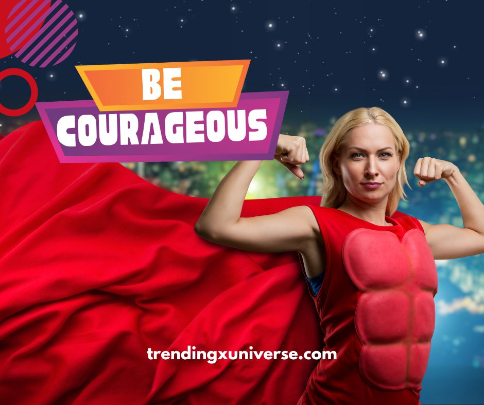 Be Courageous